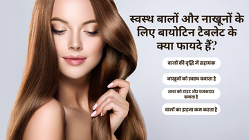 स्वस्थ बालों और नाखूनों के लिए बायोटिन टैबलेट के क्या फायदे हैं?