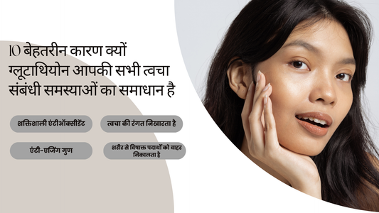 10 बेहतरीन कारण क्यों ग्लूटाथियोन आपकी सभी त्वचा संबंधी समस्याओं का समाधान है