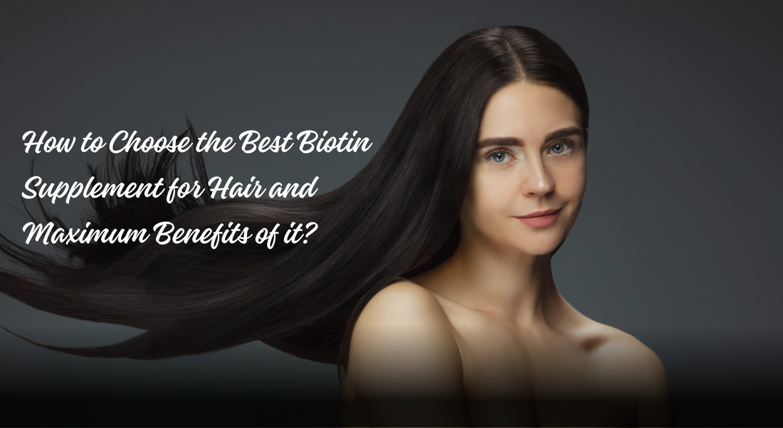 How to Choose the Best Biotin Supplement for Hair and Maximum Benefits of it?