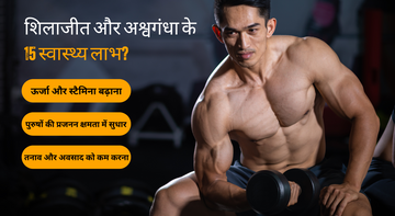 शिलाजीत और अश्वगंधा के 15 स्वास्थ्य लाभ?