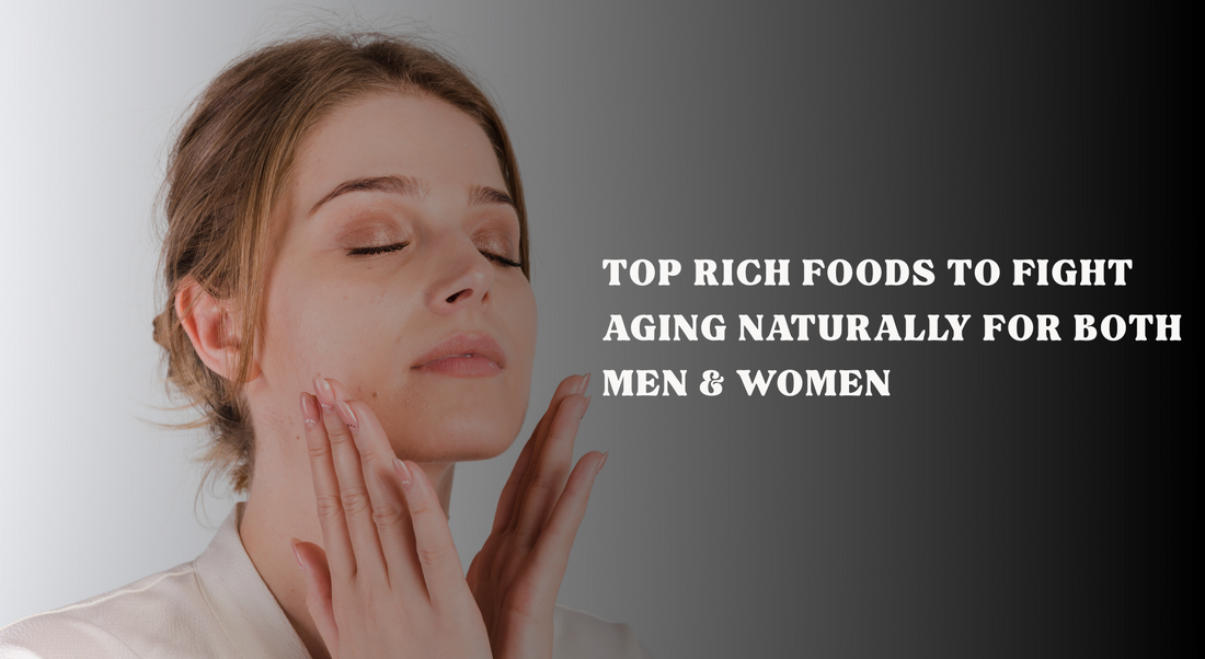 Top Rich Foods to Fight Aging Naturally for Both Men & Women