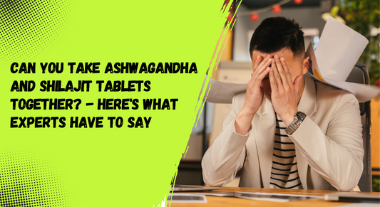 Can you take ashwagandha and shilajit tablets together? - Here's What Experts Have to Say