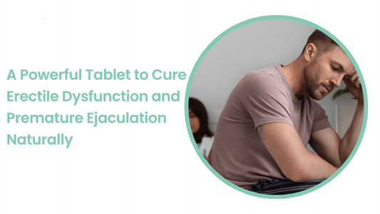 A Powerful Tablet to Cure Erectile Dysfunction and Premature Ejaculation Naturally