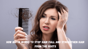 How Biotin Works to Stop Hair Fall and Strengthen Hair from the Roots