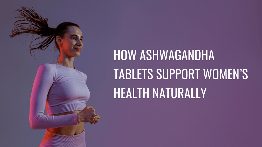How Ashwagandha Tablets Support Women’s Health Naturally