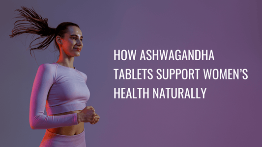 How Ashwagandha Tablets Support Women’s Health Naturally